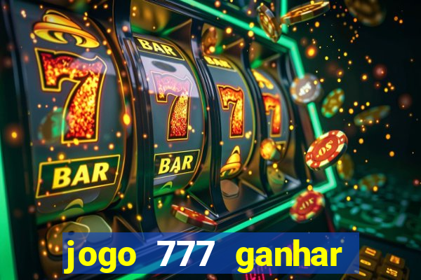 jogo 777 ganhar dinheiro de verdade